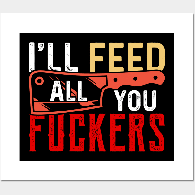 Ill Feed All You Fckers Funny Cooking Chef Food Wall Art by Tee__Dot